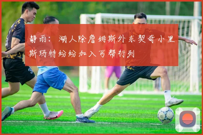 静雨：湖人除詹姆斯外东契奇小里斯玛特纷纷加入丐帮行列