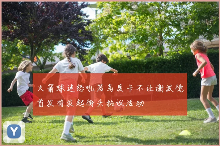 火箭球迷怒吼若乌度卡不让谢泼德首发将发起街头抗议活动